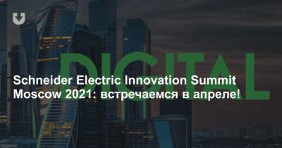 Schneider Electric Innovation Summit Moscow 2021: встречаемся в апреле! - news.tut.by - Москва - Москва - county Summit