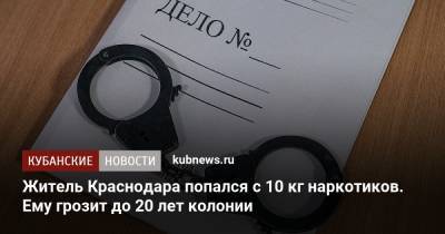 Житель Краснодара попался с 10 кг наркотиков. Ему грозит до 20 лет колонии - kubnews.ru - Краснодарский край - Краснодар - Московская обл. - Тюмень - Омск - Омская обл.