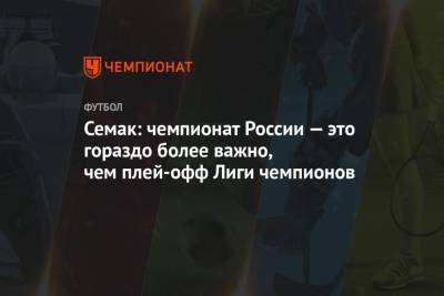 Сергей Семак - Семак: чемпионат России — это гораздо более важно, чем плей-офф Лиги чемпионов - championat.com