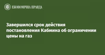 Завершился срок действия постановления Кабмина об ограничении цены на газ - epravda.com.ua