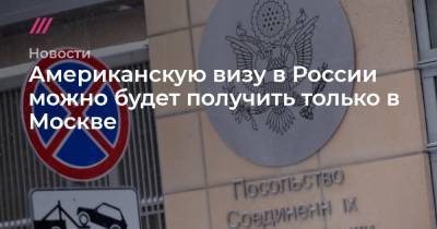 Американскую визу в России можно будет получить только в Москве - tvrain.ru - Москва - Екатеринбург