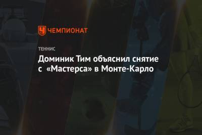 Тим Доминик - Доминик Тим объяснил снятие с «Мастерса» в Монте-Карло - championat.com - Австрия