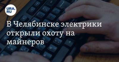 В Челябинске электрики открыли охоту на майнеров - ura.news - Челябинск