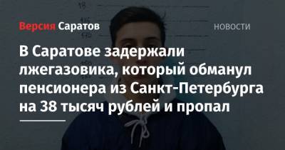 В Саратове задержали лжегазовика, который обманул пенсионера из Санкт-Петербурга на 38 тысяч рублей и пропал - nversia.ru - Ленинградская обл. - Санкт-Петербург - Саратов - район Гатчинский
