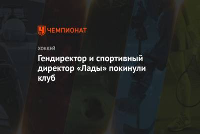 Гендиректор и спортивный директор «Лады» покинули клуб - championat.com - Самарская обл.