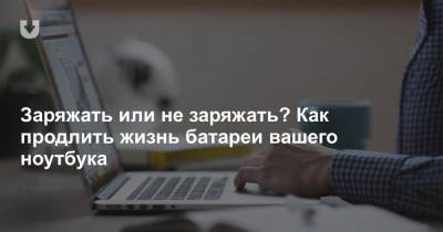 Заряжать или не заряжать? Как продлить жизнь батареи вашего ноутбука - news.tut.by - Англия - Ирландия