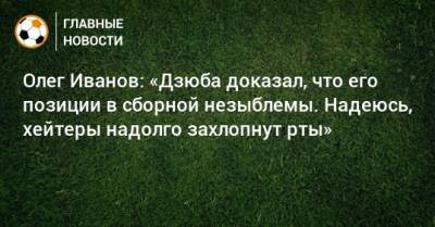 Артем Дзюбы - Олег Иванов - Олег Иванов: «Дзюба доказал, что его позиции в сборной незыблемы. Надеюсь, хейтеры надолго захлопнут рты» - bombardir.ru - Уфа - Мальта - Словения