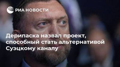 Олег Дерипаска - Дерипаска назвал проект, способный стать альтернативой Суэцкому каналу - ria.ru - Москва - Европа - Азия