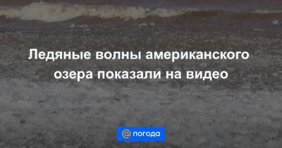 Екатерина Гура - Ледяные волны американского озера показали на видео - news.mail.ru