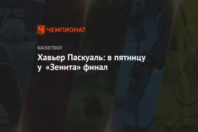 Хавьер Паскуаль - Хавьер Паскуаль: в пятницу у «Зенита» финал - championat.com