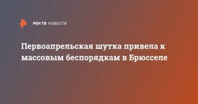Первоапрельская шутка привела к массовым беспорядкам в Брюсселе - ren.tv - Лондон - Париж - Брюссель - Амстердам