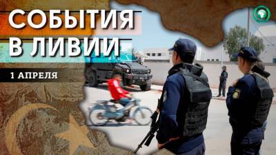 Аресты в Бенгази и американские танки — что произошло в Ливии 1 апреля - riafan.ru - Турция - Ливия