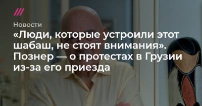 Владимир Познер - «Люди, которые устроили этот шабаш, не стоят внимания». Познер — о протестах в Грузии из-за его приезда - tvrain.ru - Грузия - Апсны - Тбилиси