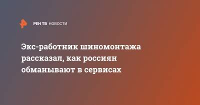 Экс-работник шиномонтажа рассказал, как россиян обманывают в сервисах - ren.tv