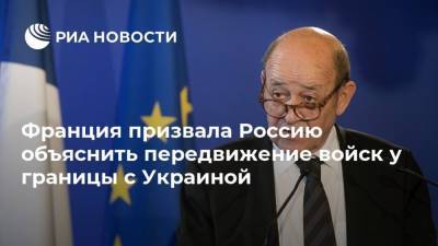 Жан-Ив Ле-Дриан - Энтони Блинкен - Франция призвала Россию объяснить передвижение войск у границы с Украиной - ria.ru - США - Украина - Крым - Париж