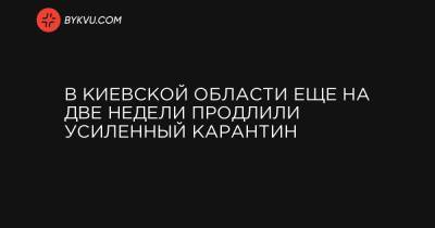 Василий Володин - В Киевской области еще на две недели продлили усиленный карантин - bykvu.com - Киевская обл.