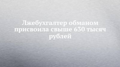 Лжебухгалтер обманом присвоила свыше 630 тысяч рублей - chelny-izvest.ru - Уфа - Набережные Челны