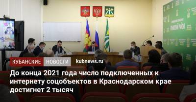 Вениамин Кондратьев - Александр Руппель - До конца 2021 года число подключенных к интернету соцобъектов в Краснодарском крае достигнет 2 тысяч - kubnews.ru - Краснодарский край