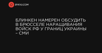 Йенс Столтенберг - Ллойд Остин - Блинкен намерен обсудить в Брюсселе наращивания войск РФ у границ Украины – СМИ - bykvu.com - Брюссель