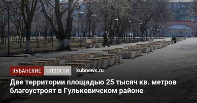 Две территории площадью 25 тысяч кв. метров благоустроят в Гулькевичском районе - kubnews.ru - Краснодарский край - Комсомольский - Благоустройство