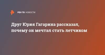 Юрий Гагарин - Друг Юрия Гагарина рассказал, почему он мечтал стать летчиком - ren.tv