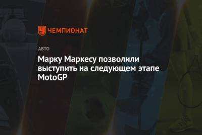 Марк Маркес - Марку Маркесу позволили выступить на следующем этапе MotoGP - championat.com - Португалия
