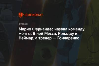 Марио Фернандес - Мурад Мусаев - Виктор Гончаренко - Марио Фернандес назвал команду мечты. В ней Месси, Роналду и Неймар, а тренер — Гончаренко - championat.com - Краснодар