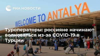 Анна Попова - Туроператоры: россияне начинают волноваться из-за COVID-19 в Турции - ria.ru - Москва - Россия - Турция