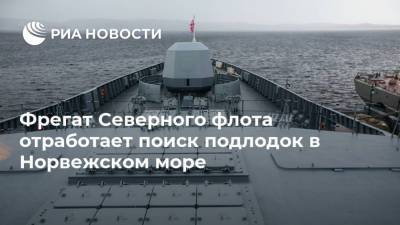 Фрегат Северного флота отработает поиск подлодок в Норвежском море - ria.ru - Москва - Россия - Североморск