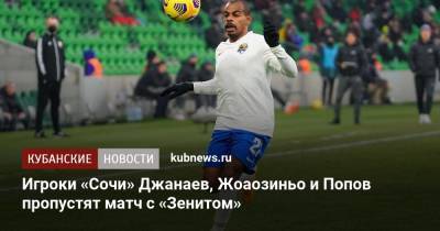 Сослан Джанаев - Ивелин Попов - Игроки «Сочи» Джанаев, Жоаозиньо и Попов пропустят матч с «Зенитом» - kubnews.ru - Москва - Санкт-Петербург - Сочи - Краснодарский край