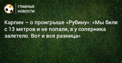 Валерий Карпин - Карпин – о проигрыше «Рубину»: «Мы били с 13 метров и не попали, а у соперника залетело. Вот и вся разница» - bombardir.ru