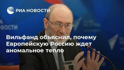 Роман Вильфанд - Вильфанд объяснил, почему Европейскую Россию ждет аномальное тепло - ria.ru - Москва - Россия