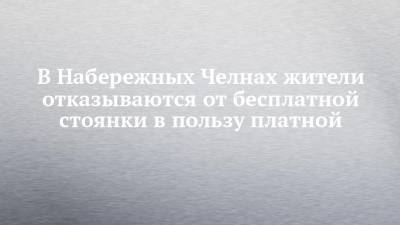 В Набережных Челнах жители отказываются от бесплатной стоянки в пользу платной - chelny-izvest.ru - Набережные Челны