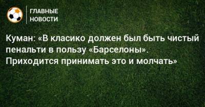 Хесус Хиль Мансано - Рональд Куман - Куман: «В класико должен был быть чистый пенальти в пользу «Барселоны». Приходится принимать это и молчать» - bombardir.ru