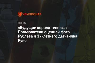 Андрей Рублев - Патрик Муратоглу - «Будущие короли тенниса». Пользователи оценили фото Рублёва и 17-летнего датчанина Руне - championat.com - Монако