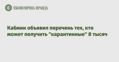 Кабмин объявил перечень тех, кто может получить "карантинные" 8 тысяч - epravda.com.ua - Украина