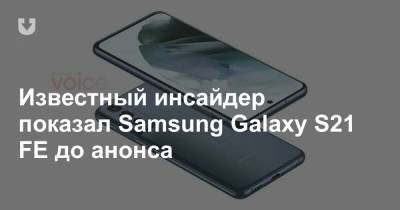 Известный инсайдер показал Samsung Galaxy S21 FE до анонса - news.tut.by
