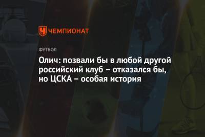Ивица Олич - Олич: позвали бы в любой другой российский клуб – отказался бы, но ЦСКА – особая история - championat.com - Хорватия