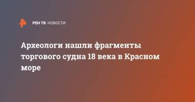 Археологи нашли фрагменты торгового судна 18 века в Красном море - ren.tv - Египет - г. Александрия - Османская Империя