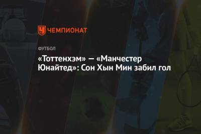 Гарри Кейн - Дин Хендерсон - Сон Хын Мин - «Тоттенхэм» — «Манчестер Юнайтед»: Сон Хын Мин забил гол - championat.com - Лондон