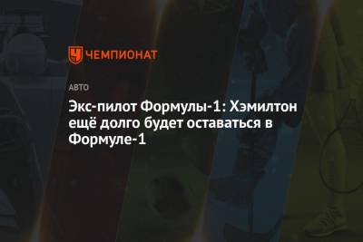 Льюис Хэмилтон - Экс-пилот Формулы-1: Хэмилтон ещё долго будет оставаться в Формуле-1 - championat.com