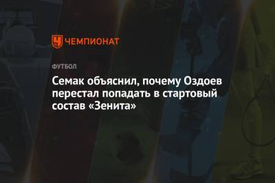 Сергей Семак - Магомед Оздоев - Семак объяснил, почему Оздоев перестал попадать в стартовый состав «Зенита» - championat.com - Сочи