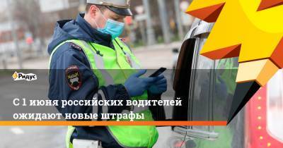С 1 июня российских водителей ожидают новые штрафы - ridus.ru