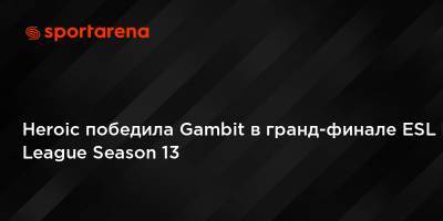 Heroic победила Gambit в гранд-финале ESL Pro League Season 13 - sportarena.com