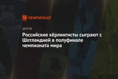 Российские кёрлингисты сыграют с Шотландией в полуфинале чемпионата мира - championat.com - Швеция - Канада - Шотландия