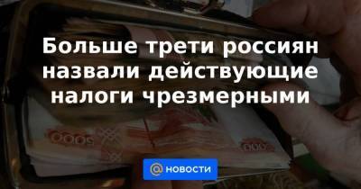 Больше трети россиян назвали действующие налоги чрезмерными - smartmoney.one