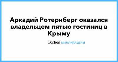 Аркадий Ротенберг - Аркадий Ротернберг оказался владельцем пятью гостиниц в Крыму - forbes.ru - Крым - Геленджик