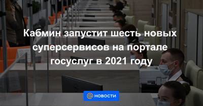 Кабмин запустит шесть новых суперсервисов на портале госуслуг в 2021 году - news.mail.ru