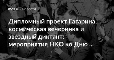 Юрий Гагарин - Дипломный проект Гагарина, космическая вечеринка и звездный диктант: мероприятия НКО ко Дню космонавтики - mos.ru - Москва