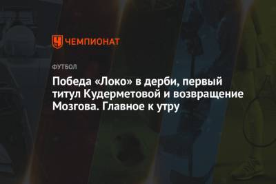 Вероника Кудерметова - Тимофей Мозгов - Победа «Локо» в дерби, первый титул Кудерметовой и возвращение Мозгова. Главное к утру - championat.com - Вашингтон - Бостон - Шотландия - Монако